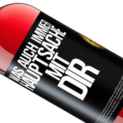 Einzigartige und Persönliche Ausdrücke. «Was auch immer, Hauptsache mit dir» ROSÉ Ausgabe