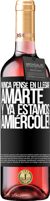 «Je n'ai jamais pensé à t'aimer. Et nous sommes déjà Amiércole!» Édition ROSÉ