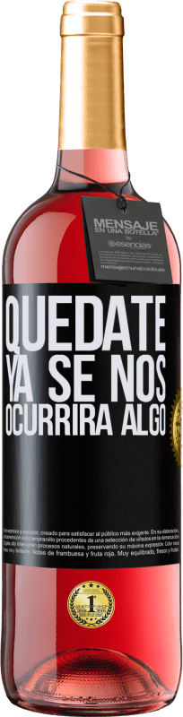 «Quédate, ya se nos ocurrirá algo» Edición ROSÉ
