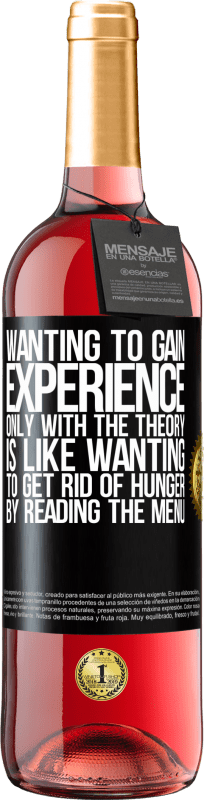 «Wanting to gain experience only with the theory, is like wanting to get rid of hunger by reading the menu» ROSÉ Edition