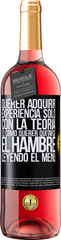 29,95 € | Vino Rosado Edición ROSÉ Querer adquirir experiencia sólo con la teoría, es como querer quitarse el hambre leyendo el menú Etiqueta Negra. Etiqueta personalizable Vino joven Cosecha 2024 Tempranillo