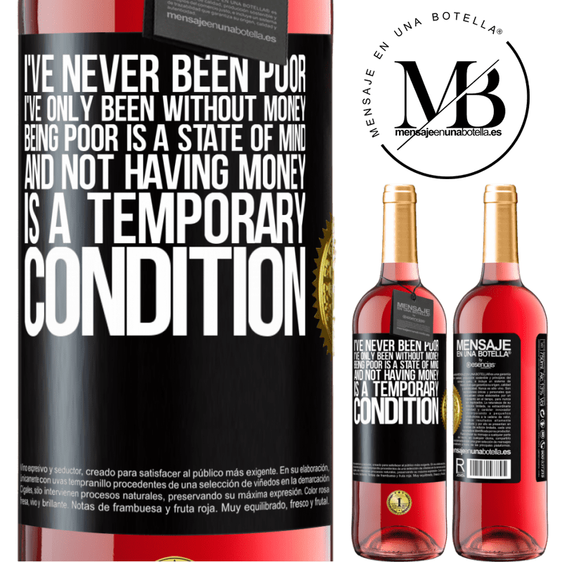 24,95 € Free Shipping | Rosé Wine ROSÉ Edition I've never been poor, I've only been without money. Being poor is a state of mind, and not having money is a temporary Black Label. Customizable label Young wine Harvest 2021 Tempranillo