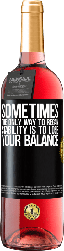 29,95 € | Rosé Wine ROSÉ Edition Sometimes, the only way to regain stability is to lose your balance Black Label. Customizable label Young wine Harvest 2023 Tempranillo