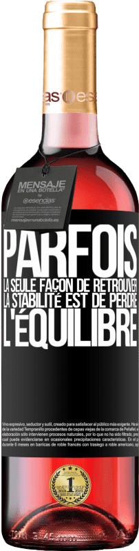 «Parfois, la seule façon de retrouver la stabilité est de perdre l'équilibre» Édition ROSÉ