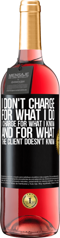 «I don't charge for what I do, I charge for what I know, and for what the client doesn't know» ROSÉ Edition