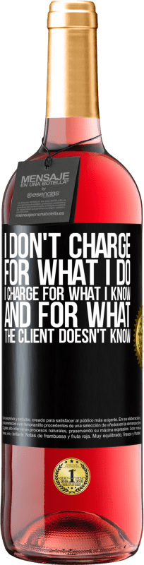 29,95 € | Rosé Wine ROSÉ Edition I don't charge for what I do, I charge for what I know, and for what the client doesn't know Black Label. Customizable label Young wine Harvest 2024 Tempranillo