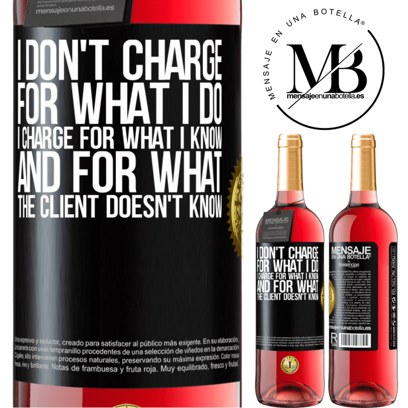 29,95 € Free Shipping | Rosé Wine ROSÉ Edition I don't charge for what I do, I charge for what I know, and for what the client doesn't know Black Label. Customizable label Young wine Harvest 2022 Tempranillo