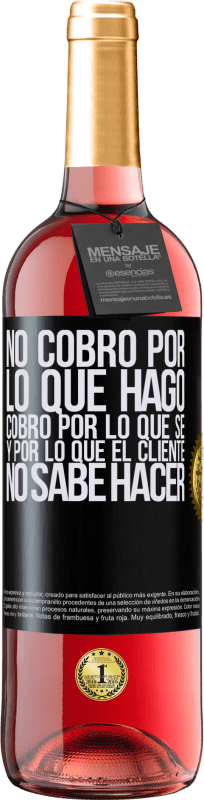 29,95 € | Vino Rosado Edición ROSÉ No cobro por lo que hago, cobro por lo que sé, y por lo que el cliente no sabe hacer Etiqueta Negra. Etiqueta personalizable Vino joven Cosecha 2024 Tempranillo