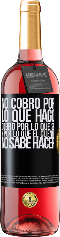 29,95 € | Vino Rosado Edición ROSÉ No cobro por lo que hago, cobro por lo que sé, y por lo que el cliente no sabe hacer Etiqueta Negra. Etiqueta personalizable Vino joven Cosecha 2025 Tempranillo