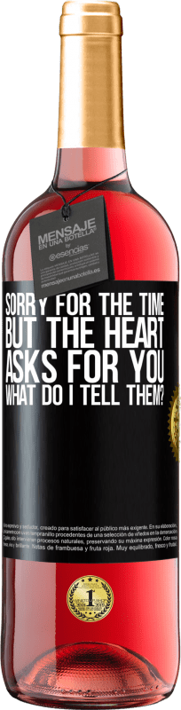 29,95 € | Rosé Wine ROSÉ Edition Sorry for the time, but the heart asks for you. What do I tell them? Black Label. Customizable label Young wine Harvest 2024 Tempranillo