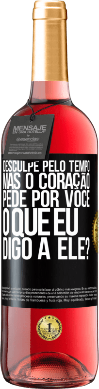 29,95 € | Vinho rosé Edição ROSÉ Desculpe pelo tempo, mas o coração pede por você. O que eu digo a ele? Etiqueta Preta. Etiqueta personalizável Vinho jovem Colheita 2024 Tempranillo