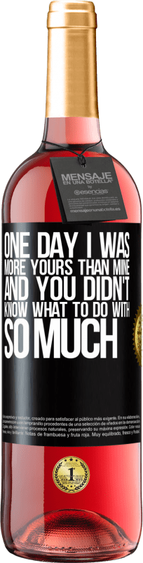 29,95 € Free Shipping | Rosé Wine ROSÉ Edition One day I was more yours than mine, and you didn't know what to do with so much Black Label. Customizable label Young wine Harvest 2021 Tempranillo