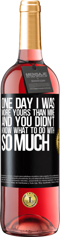 29,95 € | Rosé Wine ROSÉ Edition One day I was more yours than mine, and you didn't know what to do with so much Black Label. Customizable label Young wine Harvest 2024 Tempranillo