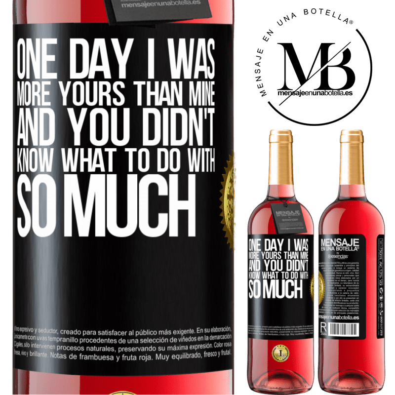 29,95 € Free Shipping | Rosé Wine ROSÉ Edition One day I was more yours than mine, and you didn't know what to do with so much Black Label. Customizable label Young wine Harvest 2022 Tempranillo