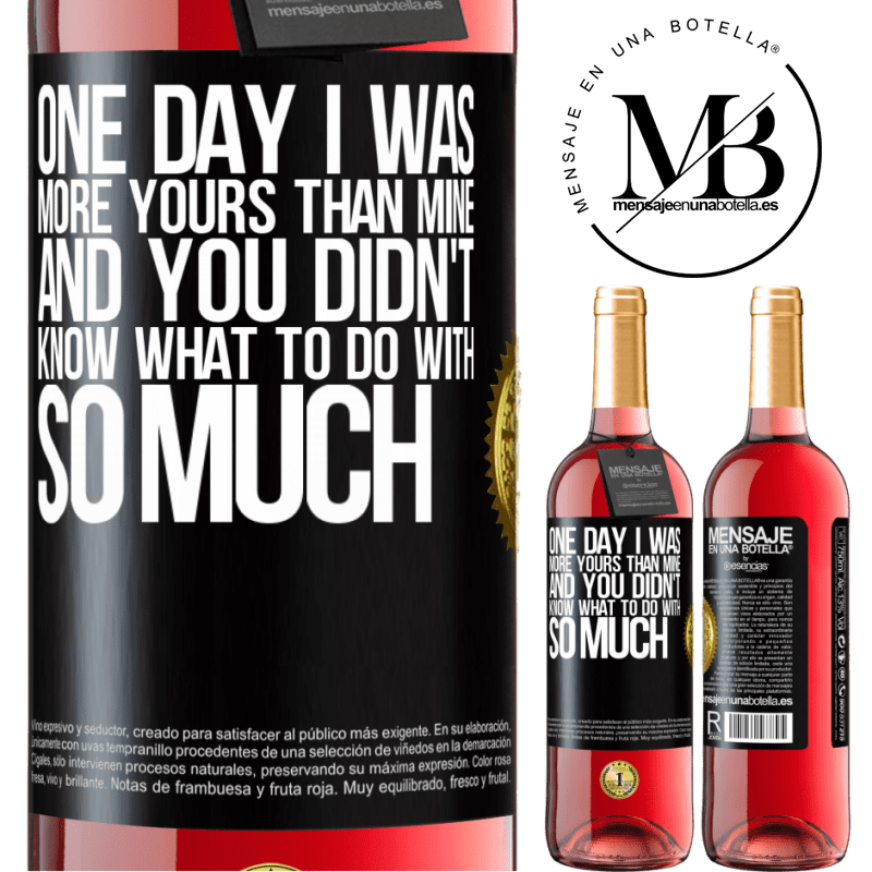 29,95 € Free Shipping | Rosé Wine ROSÉ Edition One day I was more yours than mine, and you didn't know what to do with so much Black Label. Customizable label Young wine Harvest 2024 Tempranillo