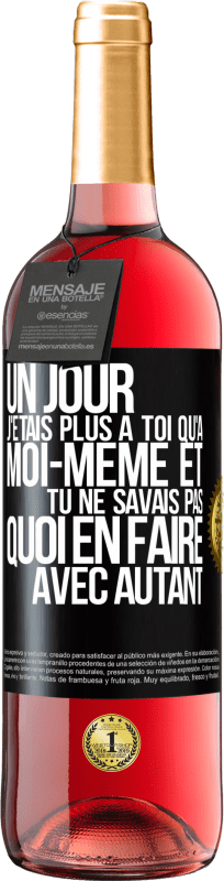 29,95 € | Vin rosé Édition ROSÉ Un jour j'étais plus à toi qu'à moi-même et tu ne savais pas quoi en faire avec autant Étiquette Noire. Étiquette personnalisable Vin jeune Récolte 2024 Tempranillo