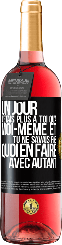 29,95 € Envoi gratuit | Vin rosé Édition ROSÉ Un jour j'étais plus à toi qu'à moi-même et tu ne savais pas quoi en faire avec autant Étiquette Noire. Étiquette personnalisable Vin jeune Récolte 2025 Tempranillo