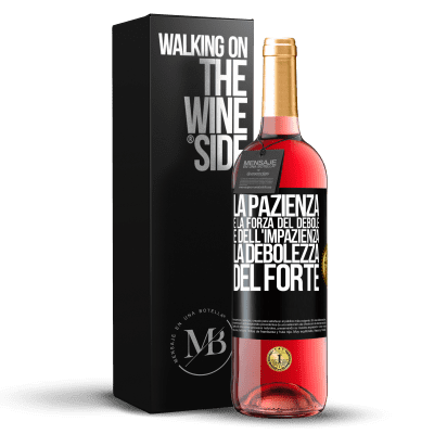 «La pazienza è la forza del debole e dell'impazienza, la debolezza del forte» Edizione ROSÉ