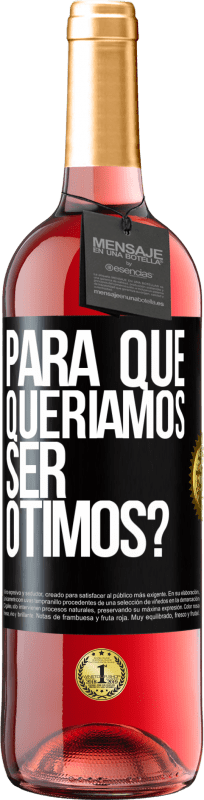 «para que queríamos ser ótimos?» Edição ROSÉ