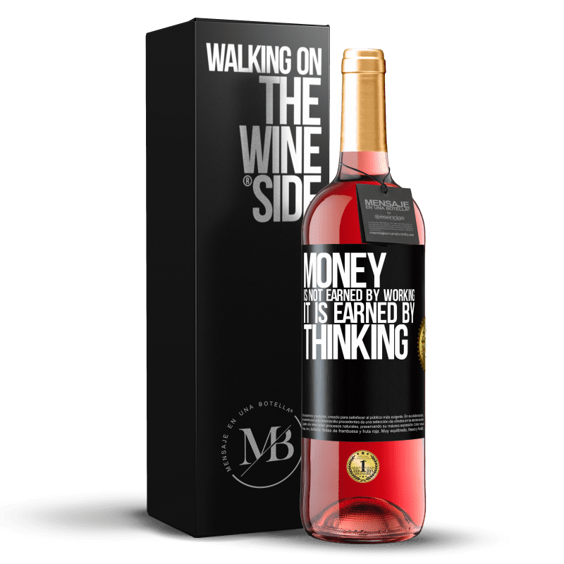 29,95 € Free Shipping | Rosé Wine ROSÉ Edition Money is not earned by working, it is earned by thinking Black Label. Customizable label Young wine Harvest 2023 Tempranillo