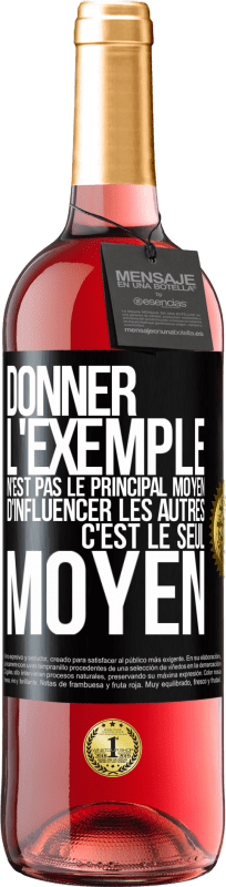 «Donner l'exemple n'est pas le principal moyen d'influencer les autres c'est le seul moyen» Édition ROSÉ