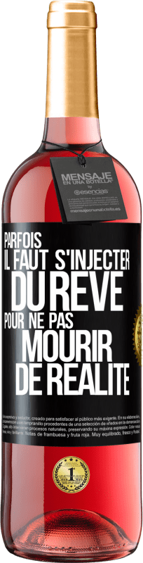 29,95 € | Vin rosé Édition ROSÉ Parfois il faut s'injecter du rêve pour ne pas mourir de réalité Étiquette Noire. Étiquette personnalisable Vin jeune Récolte 2023 Tempranillo