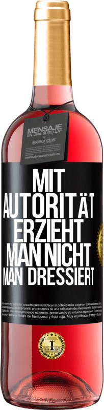 29,95 € Kostenloser Versand | Roséwein ROSÉ Ausgabe Mit Autorität erzieht man nicht, man dressiert Schwarzes Etikett. Anpassbares Etikett Junger Wein Ernte 2025 Tempranillo