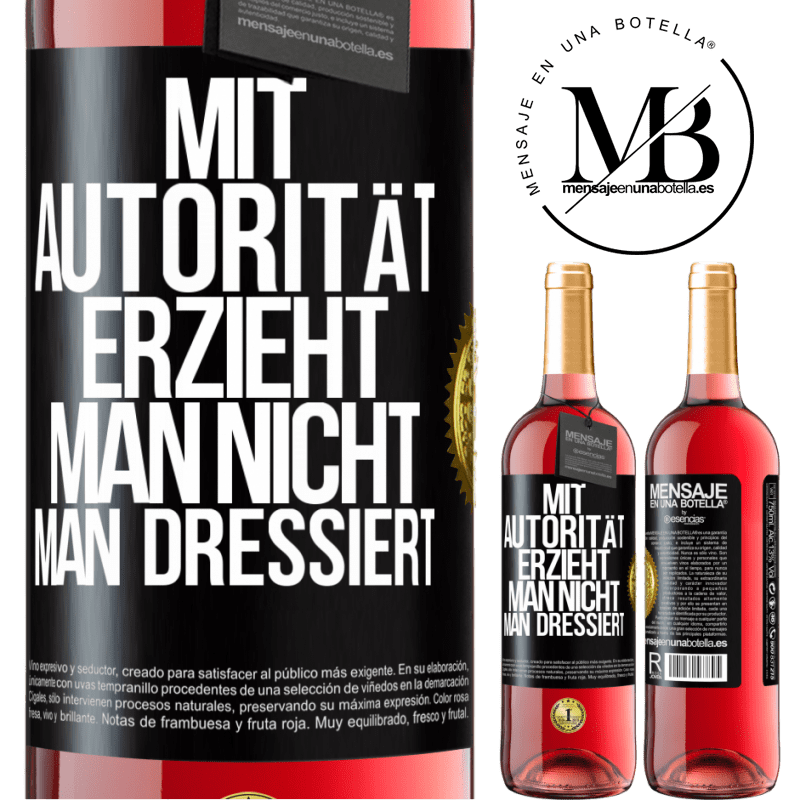 29,95 € Kostenloser Versand | Roséwein ROSÉ Ausgabe Mit Autorität erzieht man nicht, man dressiert Schwarzes Etikett. Anpassbares Etikett Junger Wein Ernte 2023 Tempranillo