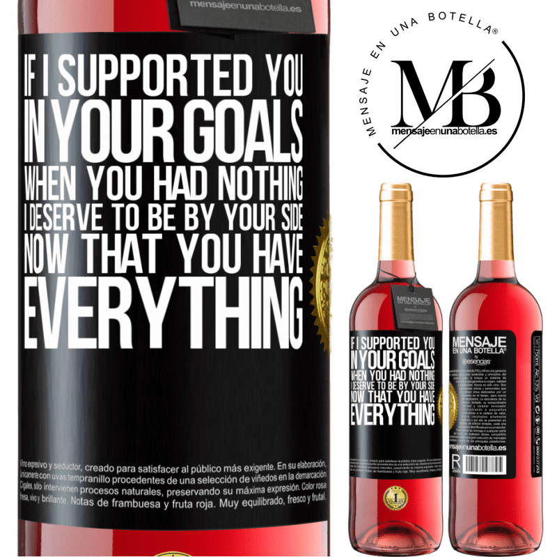 29,95 € Free Shipping | Rosé Wine ROSÉ Edition If I supported you in your goals when you had nothing, I deserve to be by your side now that you have everything Black Label. Customizable label Young wine Harvest 2022 Tempranillo
