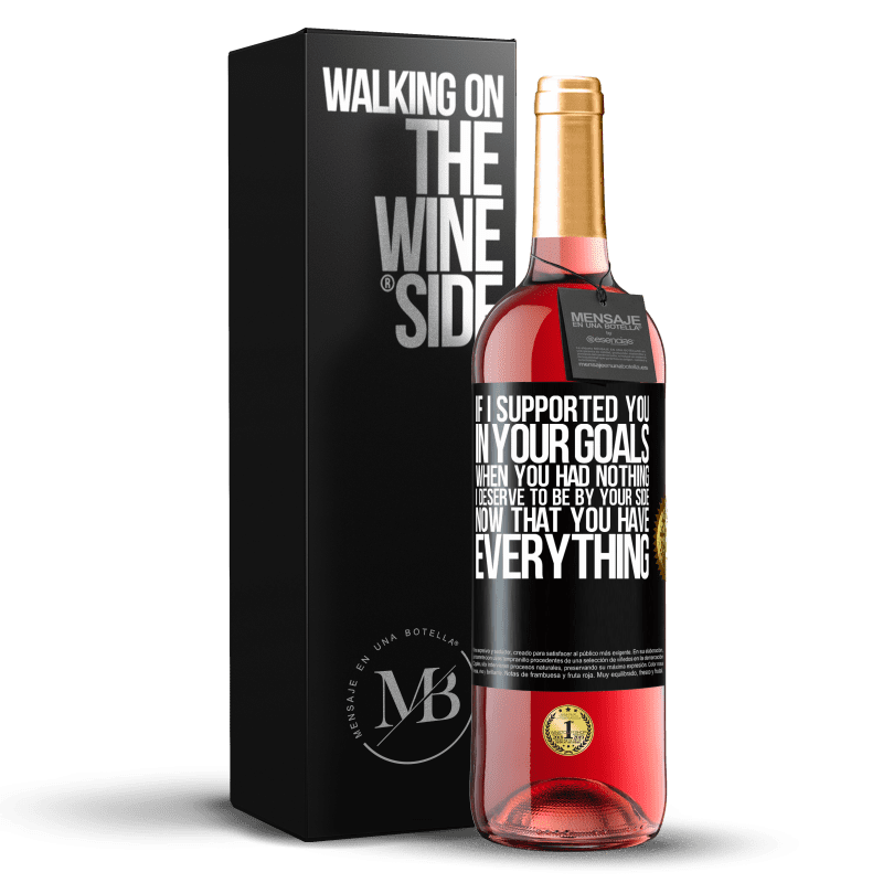 29,95 € Free Shipping | Rosé Wine ROSÉ Edition If I supported you in your goals when you had nothing, I deserve to be by your side now that you have everything Black Label. Customizable label Young wine Harvest 2023 Tempranillo