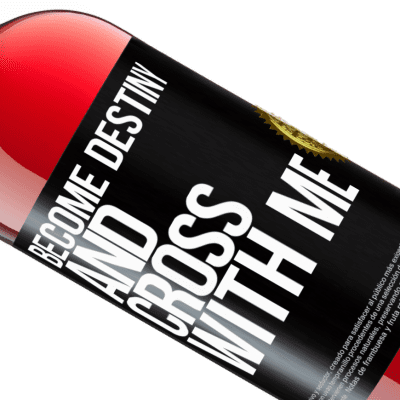 Unique & Personal Expressions. «Become destiny and cross with me» ROSÉ Edition