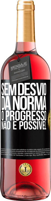 «Sem desvio da norma, o progresso não é possível» Edição ROSÉ