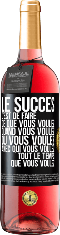 «Le succès c'est de faire ce que vous voulez quand vous voulez où vous voulez avec qui vous voulez tout le temps que vous voulez» Édition ROSÉ