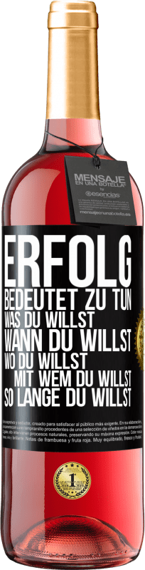 «Erfolg bedeutet zu tun, was du willst, wann du willst, wo du willst, mit wem du willst, so lange du willst» ROSÉ Ausgabe