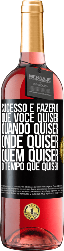 «Sucesso é fazer o que você quiser, quando quiser, onde quiser, quem quiser, o tempo que quiser» Edição ROSÉ