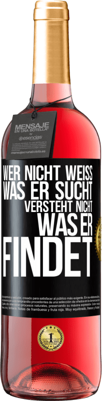 «Wer nicht weiß, was er sucht, versteht nicht, was er findet» ROSÉ Ausgabe