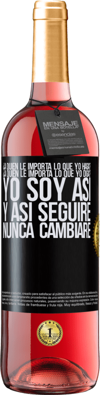 29,95 € | Vino Rosado Edición ROSÉ ¿A quién le importa lo que yo haga? ¿A quién le importa lo que yo diga? Yo soy así, y así seguiré, nunca cambiaré Etiqueta Negra. Etiqueta personalizable Vino joven Cosecha 2025 Tempranillo