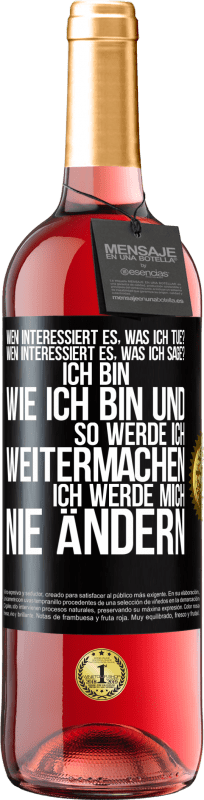 29,95 € Kostenloser Versand | Roséwein ROSÉ Ausgabe Wen interessiert es, was ich tue? Wen interessiert es, was ich sage? Ich bin, wie ich bin und so werde ich weitermachen, ich wer Schwarzes Etikett. Anpassbares Etikett Junger Wein Ernte 2025 Tempranillo