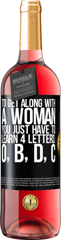 29,95 € | Rosé Wine ROSÉ Edition To get along with a woman, you just have to learn 4 letters: O, B, D, C Black Label. Customizable label Young wine Harvest 2025 Tempranillo