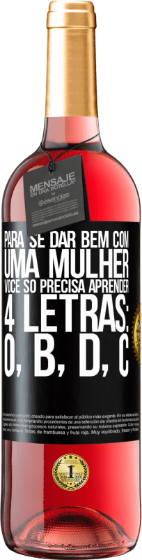«Para se dar bem com uma mulher, você só precisa aprender 4 letras: O, B, D, C» Edição ROSÉ