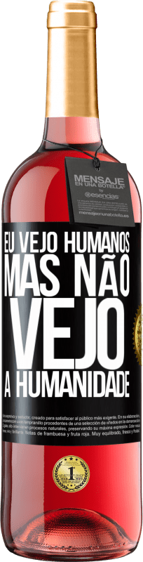 «Eu vejo humanos, mas não vejo a humanidade» Edição ROSÉ