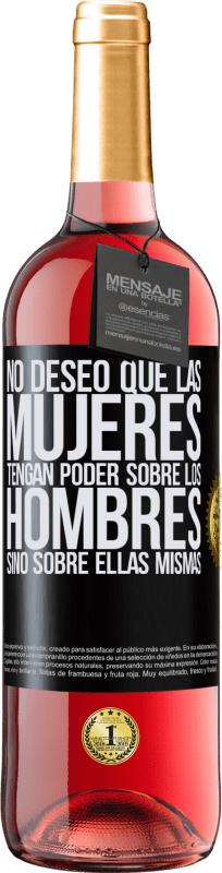 29,95 € | Vino Rosado Edición ROSÉ No deseo que las mujeres tengan poder sobre los hombres, sino sobre ellas mismas Etiqueta Negra. Etiqueta personalizable Vino joven Cosecha 2024 Tempranillo