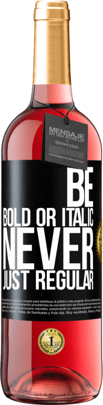 «Be bold or italic, never just regular» Edizione ROSÉ