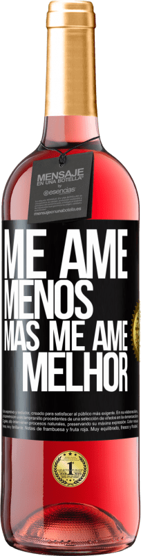 «Me ame menos, mas me ame melhor» Edição ROSÉ