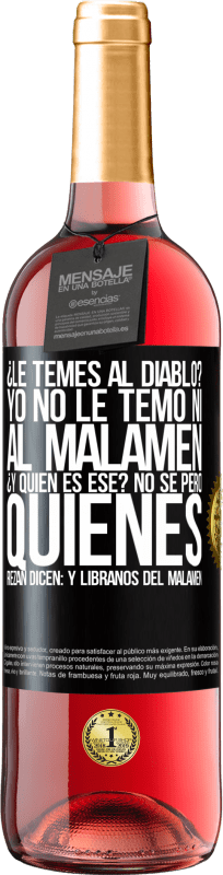 29,95 € | 桃红葡萄酒 ROSÉ版 ¿Le temes al diablo? Yo no le temo ni al malamén ¿Y quién es ese? No sé, pero quienes rezan dicen: y líbranos del malamén 黑标. 可自定义的标签 青年酒 收成 2023 Tempranillo