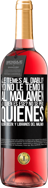 29,95 € | Vino Rosado Edición ROSÉ ¿Le temes al diablo? Yo no le temo ni al malamén ¿Y quién es ese? No sé, pero quienes rezan dicen: y líbranos del malamén Etiqueta Negra. Etiqueta personalizable Vino joven Cosecha 2025 Tempranillo