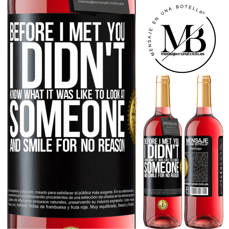 24,95 € Free Shipping | Rosé Wine ROSÉ Edition Before I met you, I didn't know what it was like to look at someone and smile for no reason Black Label. Customizable label Young wine Harvest 2021 Tempranillo