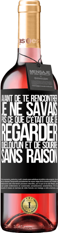 29,95 € | Vin rosé Édition ROSÉ Avant de te rencontrer, je ne savais pas ce que c'était que de regarder quelqu'un et de sourire sans raison Étiquette Noire. Étiquette personnalisable Vin jeune Récolte 2023 Tempranillo