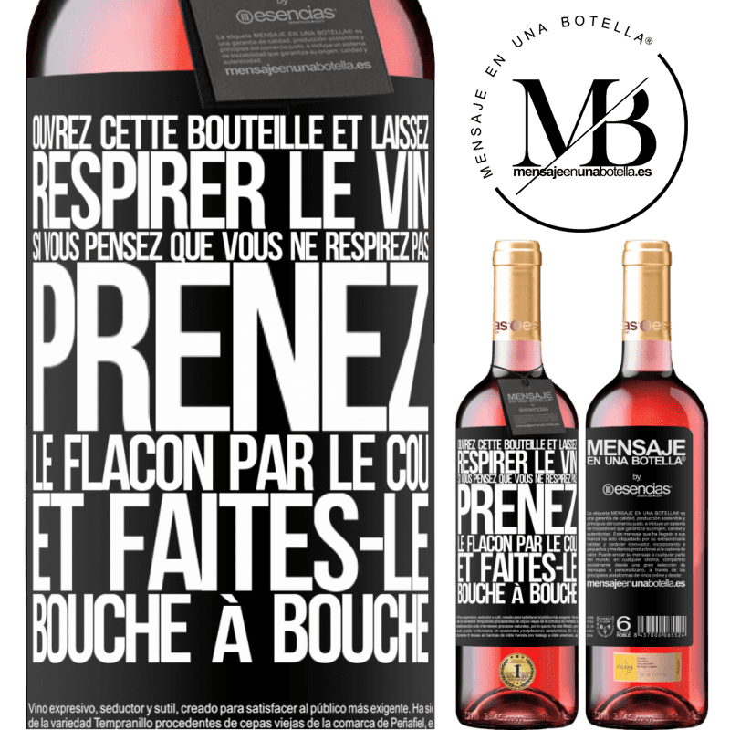 «Ouvrez cette bouteille et laissez respirer le vin. Si vous pensez qu'il ne respire pas prenez la bouteille par le goulot et fait» Édition ROSÉ