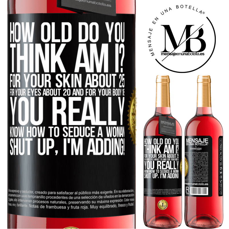 24,95 € Free Shipping | Rosé Wine ROSÉ Edition how old are you? For your skin about 25, for your eyes about 20 and for your body 18. You really know how to seduce a woman Black Label. Customizable label Young wine Harvest 2021 Tempranillo